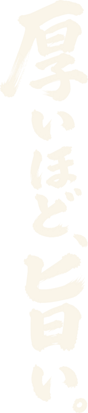 「厚いほど、旨い。」